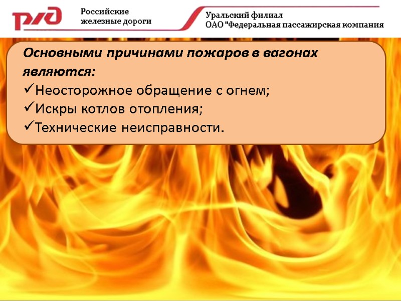 Основными причинами пожаров в вагонах являются: Неосторожное обращение с огнем; Искры котлов отопления; Технические